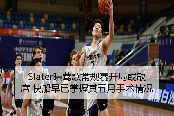 Slater曝莺歌常规赛开局或缺席 快船早已掌握其五月手术情况（mk）